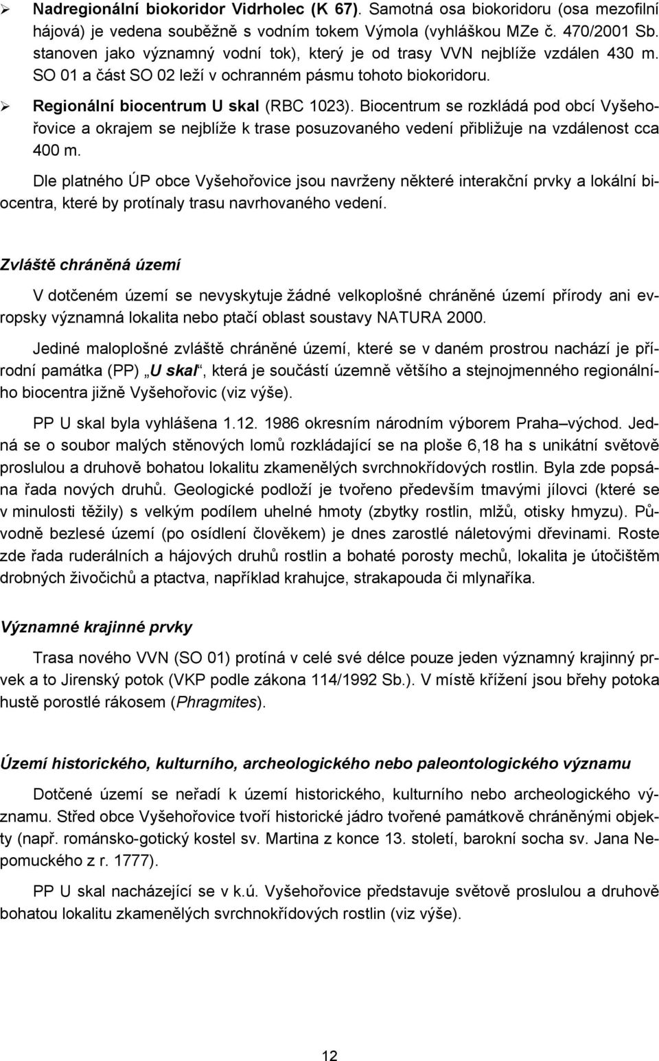 Biocentrum se rozkládá pod obcí Vyšehořovice a okrajem se nejblíže k trase posuzovaného vedení přibližuje na vzdálenost cca 400 m.