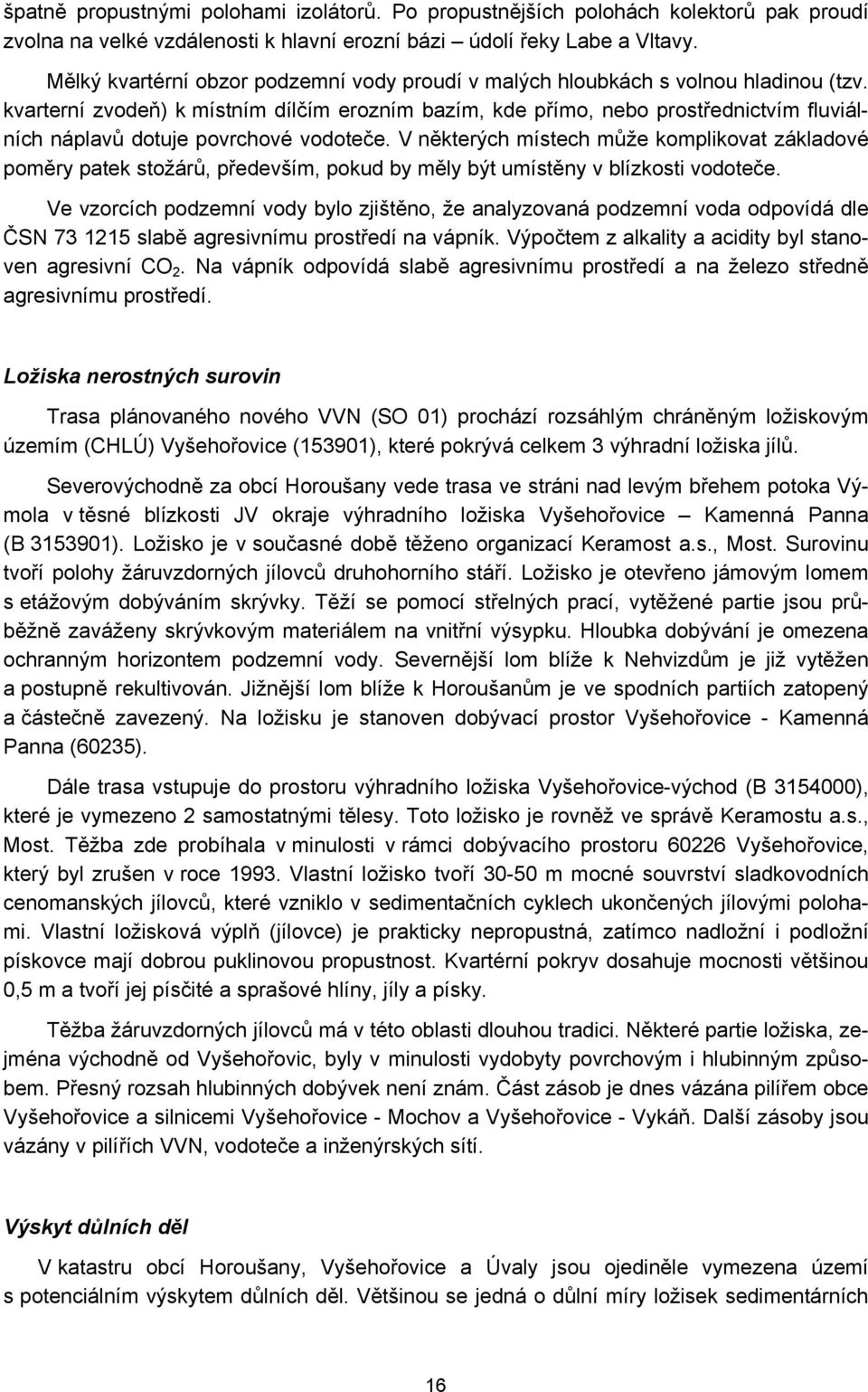 kvarterní zvodeň) k místním dílčím erozním bazím, kde přímo, nebo prostřednictvím fluviálních náplavů dotuje povrchové vodoteče.