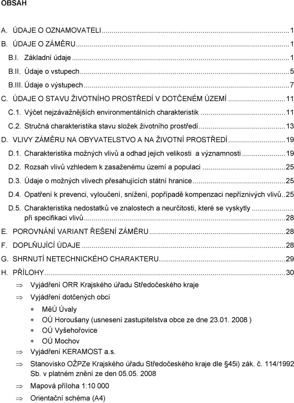 ..19 D.2. Rozsah vlivů vzhledem k zasaženému území a populaci...25 D.3. Údaje o možných vlivech přesahujících státní hranice...25 D.4.