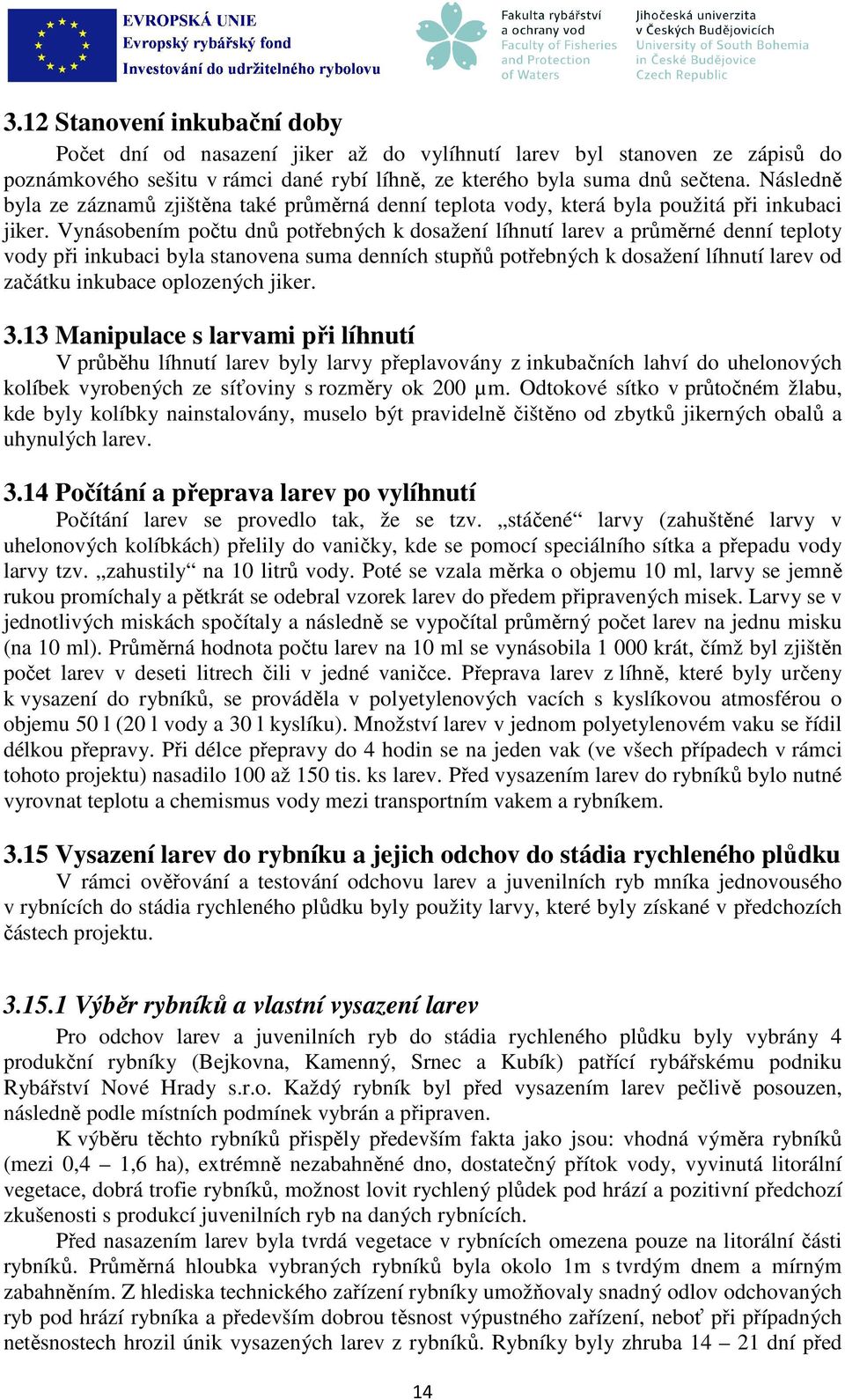 Vynásobením počtu dnů potřebných k dosažení líhnutí larev a průměrné denní teploty vody při inkubaci byla stanovena suma denních stupňů potřebných k dosažení líhnutí larev od začátku inkubace