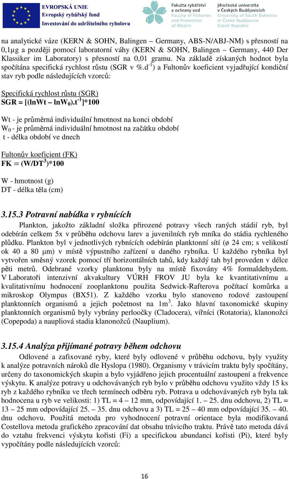 d -1 ) a Fultonův koeficient vyjadřující kondiční stav ryb podle následujících vzorců: Specifická rychlost růstu (SGR) SGR = [(lnwt lnw 0 ).