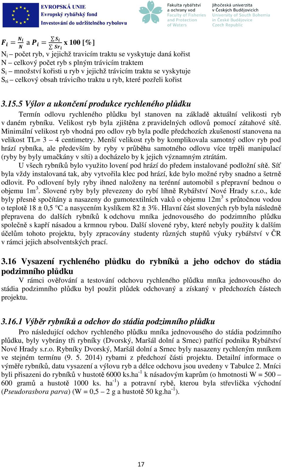 5 Výlov a ukončení produkce rychleného plůdku Termín odlovu rychleného plůdku byl stanoven na základě aktuální velikosti ryb v daném rybníku.