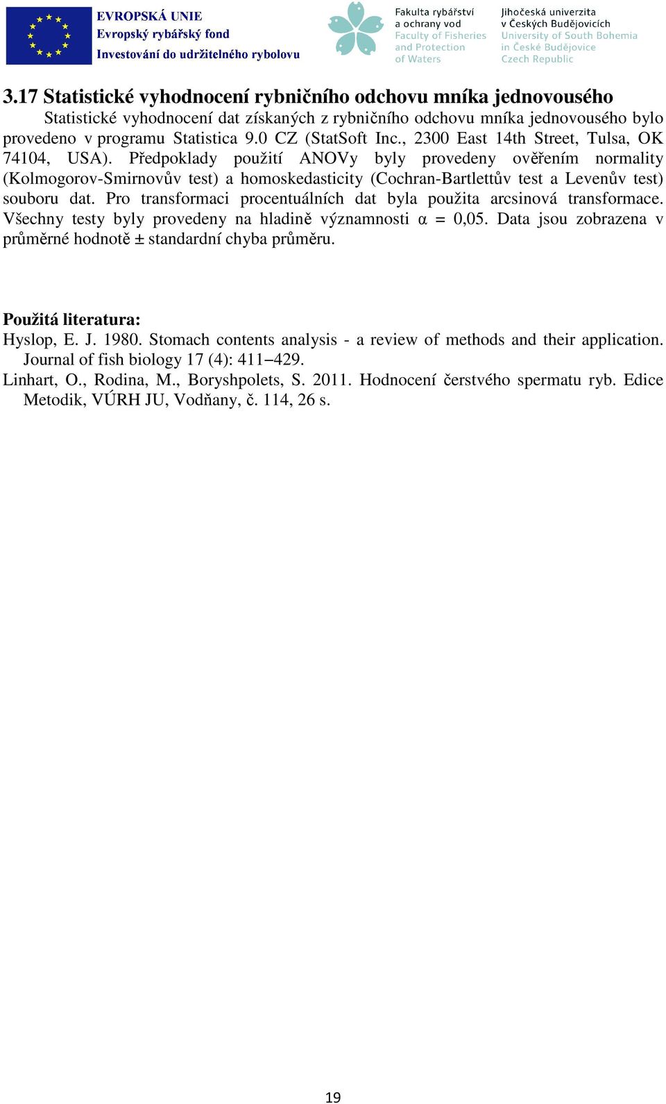 Předpoklady použití ANOVy byly provedeny ověřením normality (Kolmogorov-Smirnovův test) a homoskedasticity (Cochran-Bartlettův test a Levenův test) souboru dat.