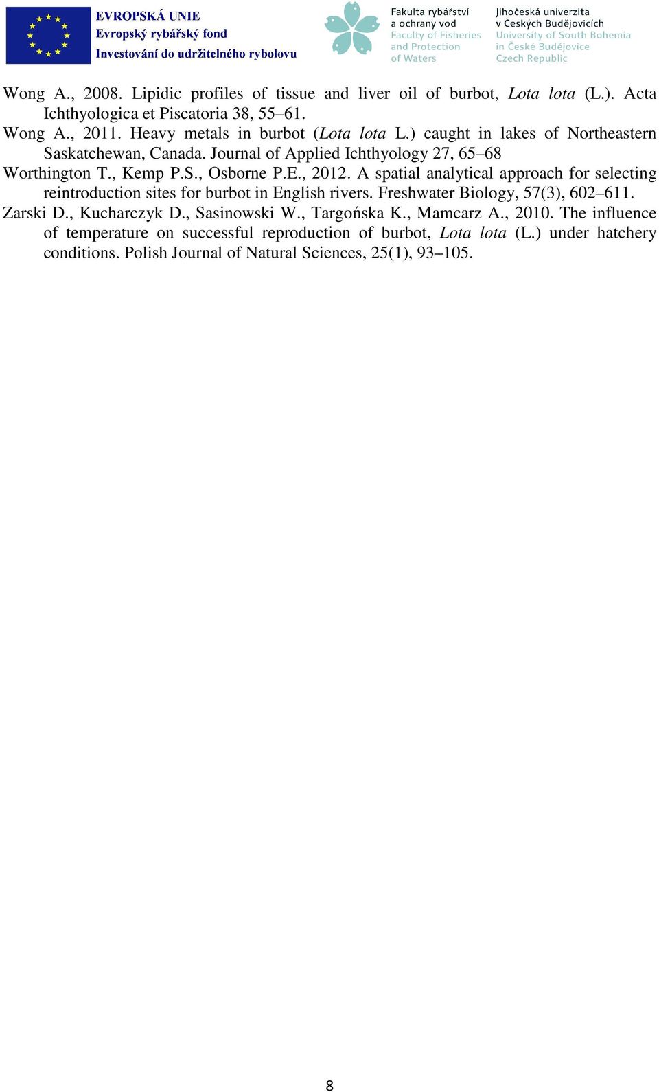 , 2012. A spatial analytical approach for selecting reintroduction sites for burbot in English rivers. Freshwater Biology, 57(3), 602 611. Zarski D., Kucharczyk D.