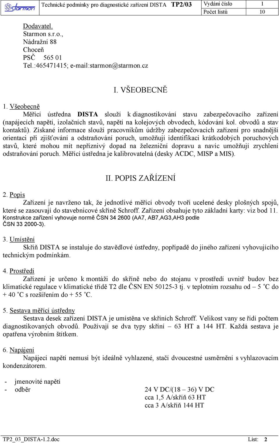 Získané informace slouží pracovníkům údržby zabezpečovacích zařízení pro snadnější orientaci při zjišťování a odstraňování poruch, umožňují identifikaci krátkodobých poruchových stavů, které mohou