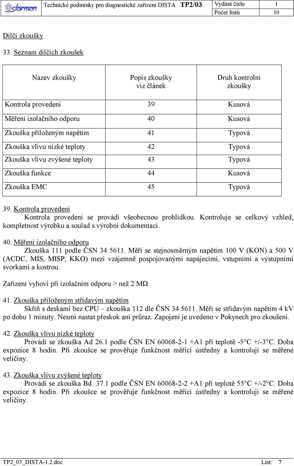 nízké teploty 42 Typová Zkouška vlivu zvýšené teploty 43 Typová Zkouška funkce 44 Kusová Zkouška EMC 45 Typová 39. Kontrola provedení Kontrola provedení se provádí všeobecnou prohlídkou.