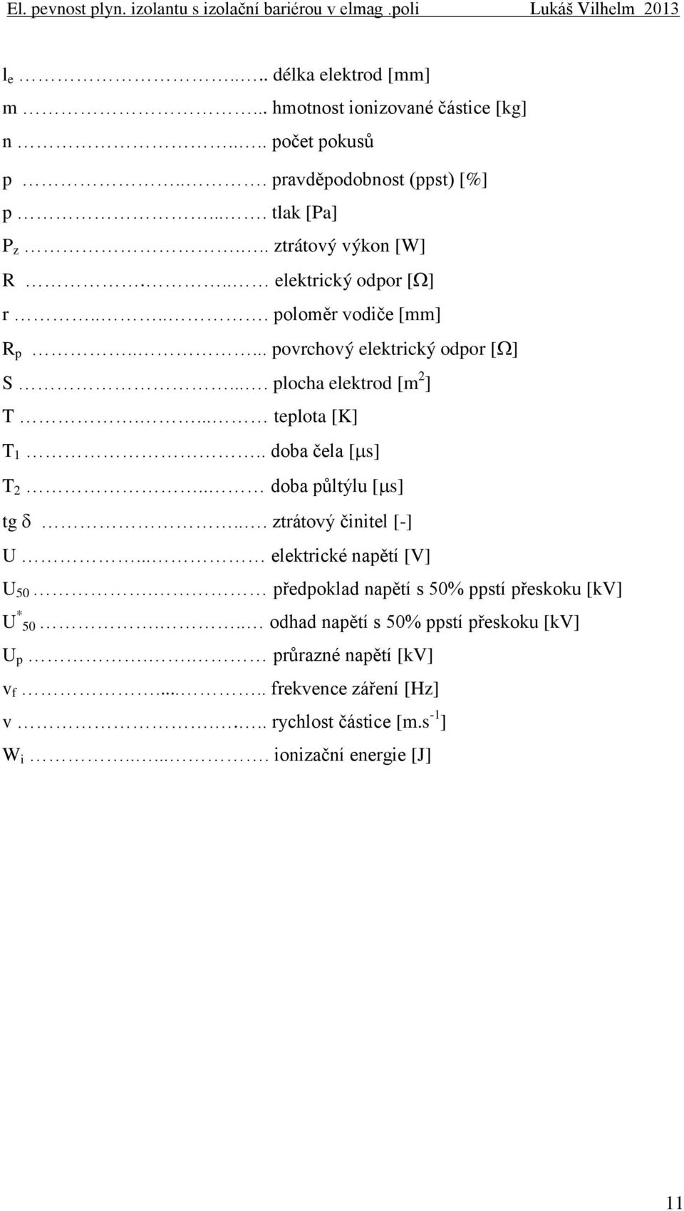 ... teplota [K] T 1.. doba čela [ s] T 2.. doba půltýlu [ s] tg... ztrátový činitel [-] U... elektrické napětí [V] U 50.