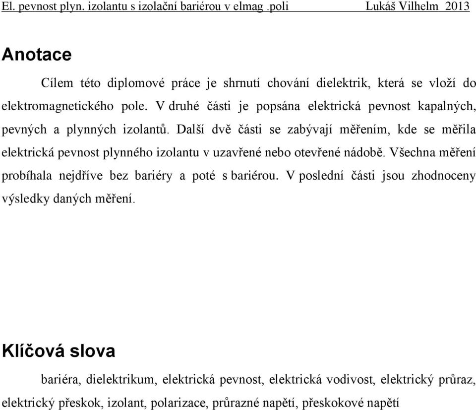 Další dvě části se zabývají měřením, kde se měřila elektrická pevnost plynného izolantu v uzavřené nebo otevřené nádobě.