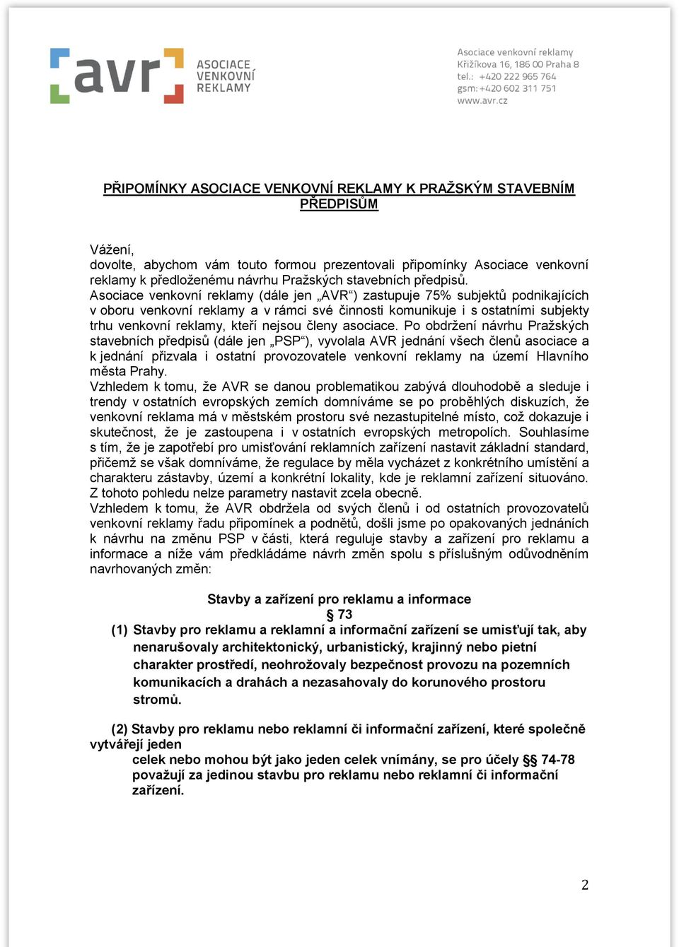 Asociace venkovní reklamy (dále jen AVR ) zastupuje 75% subjektů podnikajících v oboru venkovní reklamy a v rámci své činnosti komunikuje i s ostatními subjekty trhu venkovní reklamy, kteří nejsou