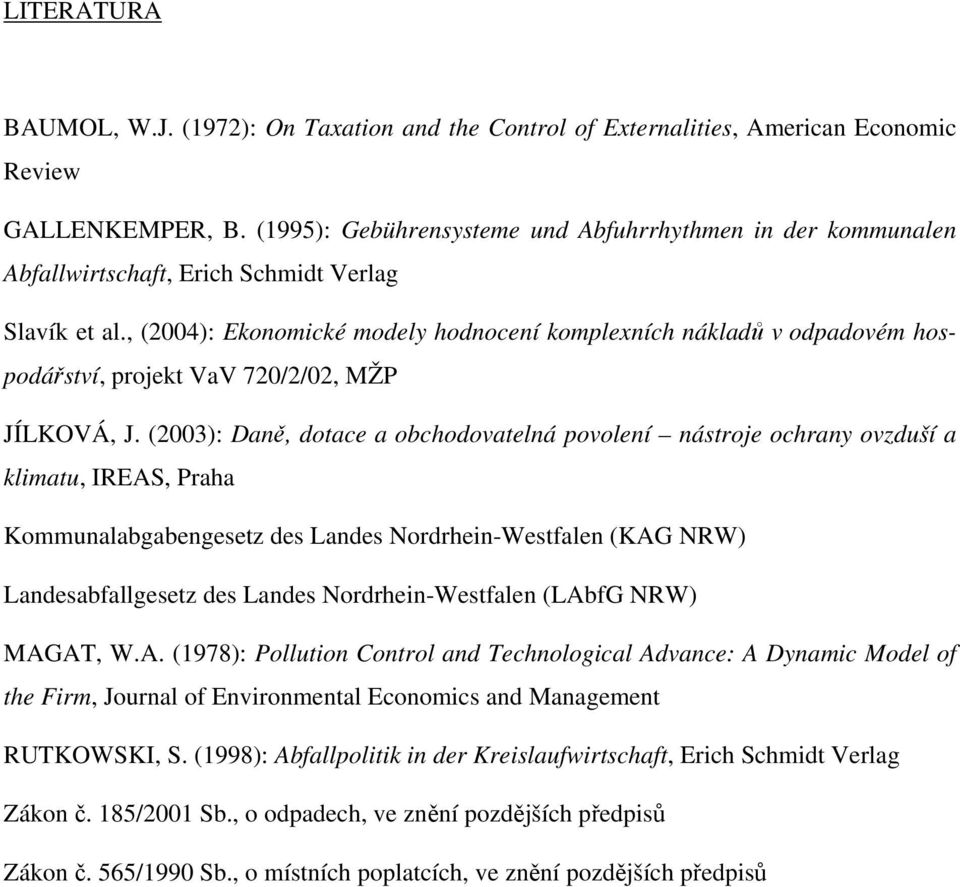 , (2004): Ekonomické modely hodnocení komplexních nákladů v odpadovém hospodářství, projekt VaV 720/2/02, MŽP JÍLKOVÁ, J.