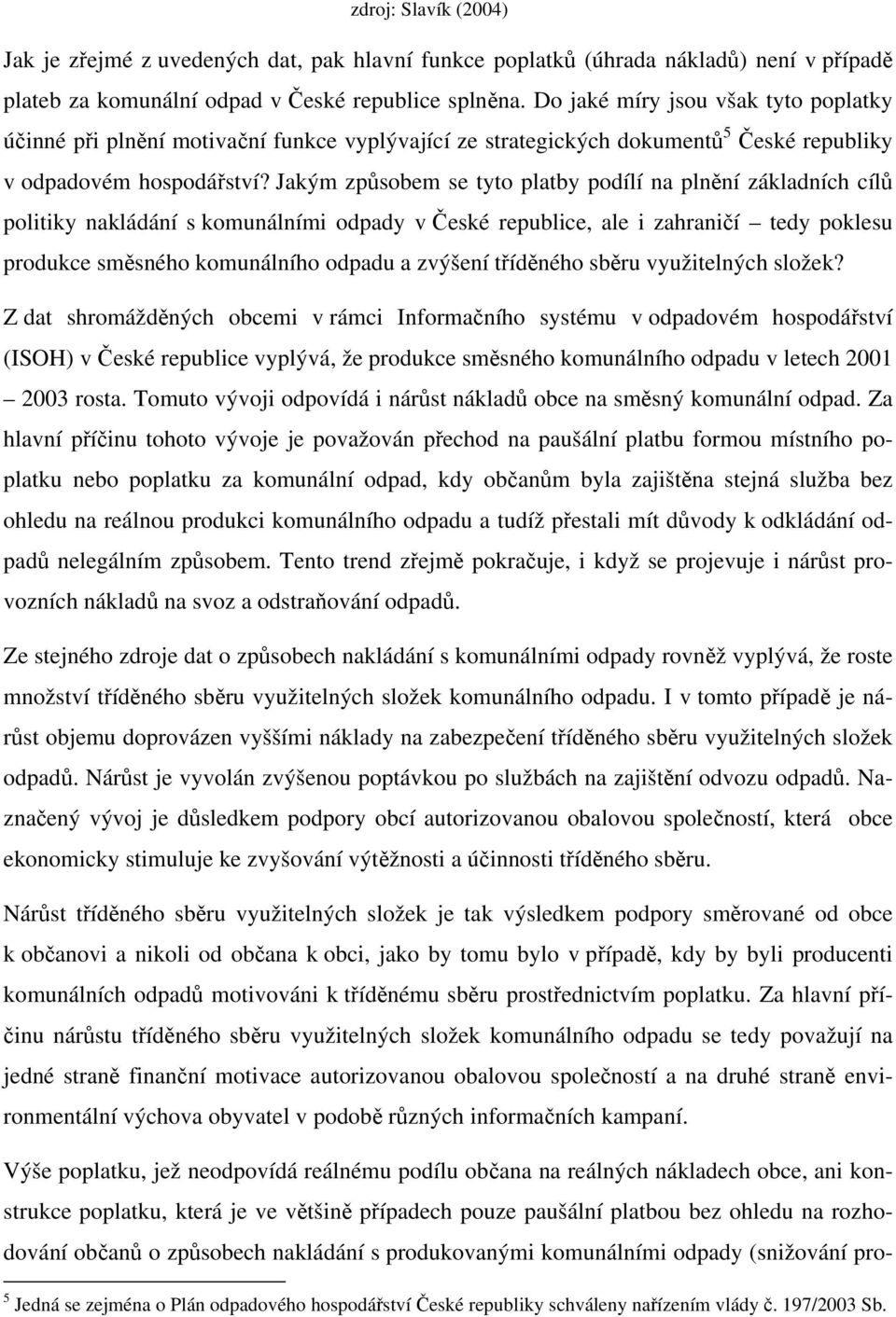 Jakým způsobem se tyto platby podílí na plnění základních cílů politiky nakládání s komunálními odpady v České republice, ale i zahraničí tedy poklesu produkce směsného komunálního odpadu a zvýšení