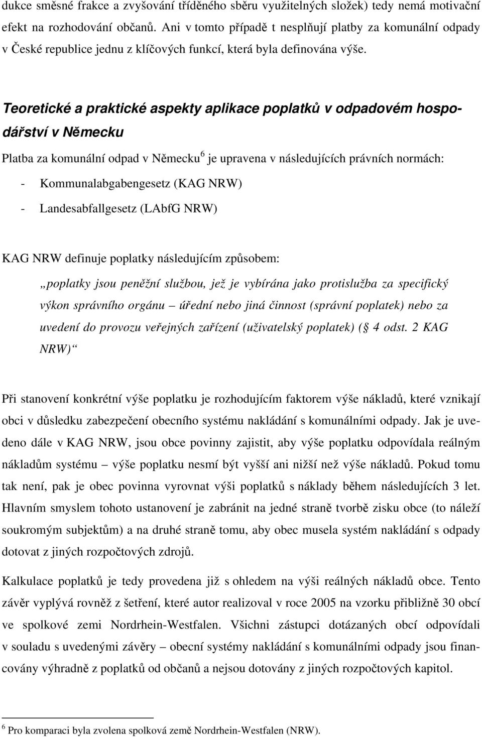 Teoretické a praktické aspekty aplikace poplatků v odpadovém hospodářství v Německu Platba za komunální odpad v Německu 6 je upravena v následujících právních normách: - Kommunalabgabengesetz (KAG