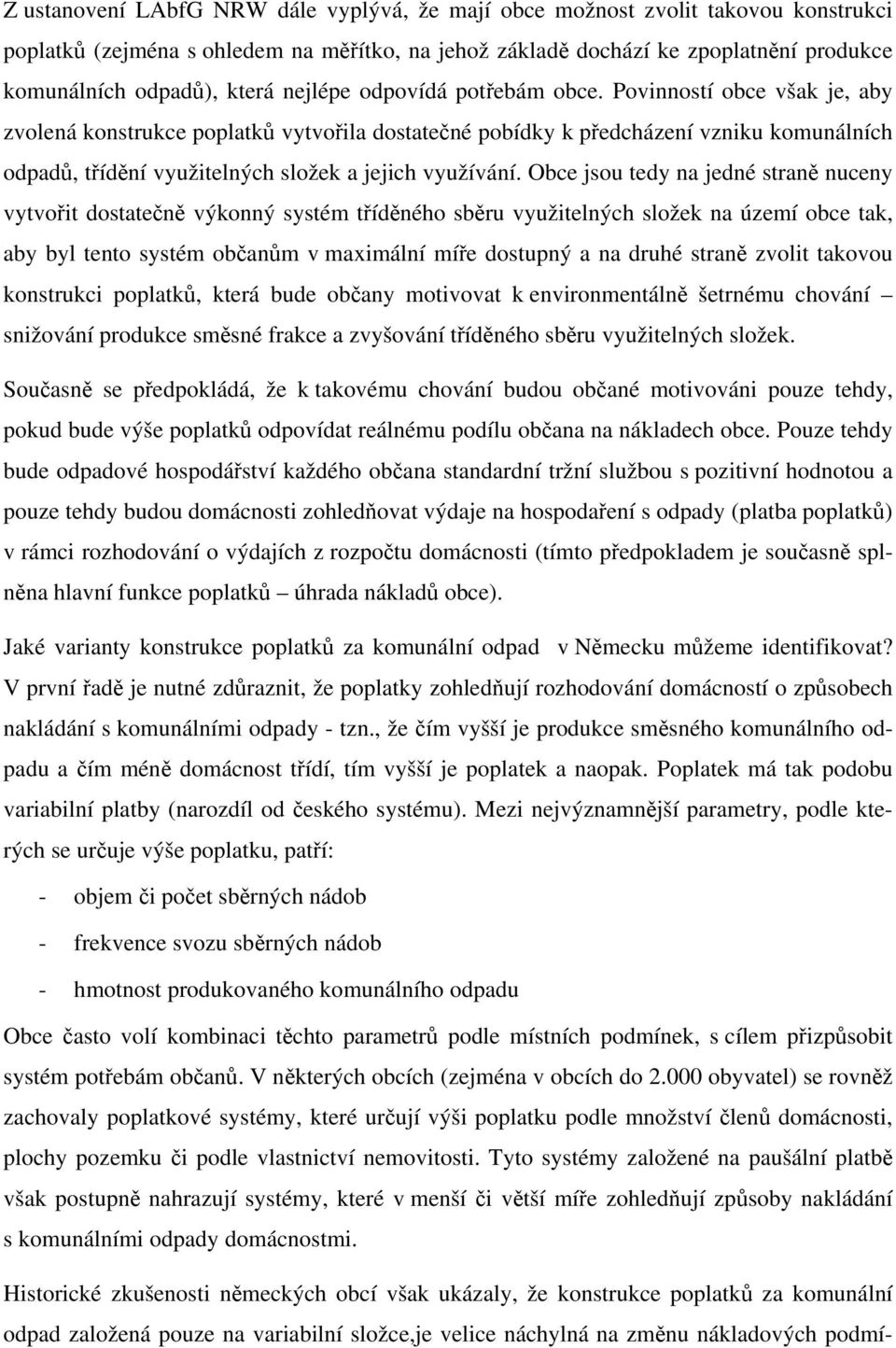 Povinností obce však je, aby zvolená konstrukce poplatků vytvořila dostatečné pobídky k předcházení vzniku komunálních odpadů, třídění využitelných složek a jejich využívání.