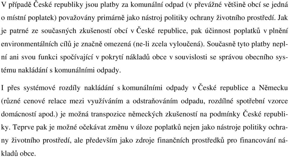 Současně tyto platby neplní ani svou funkci spočívající v pokrytí nákladů obce v souvislosti se správou obecního systému nakládání s komunálními odpady.