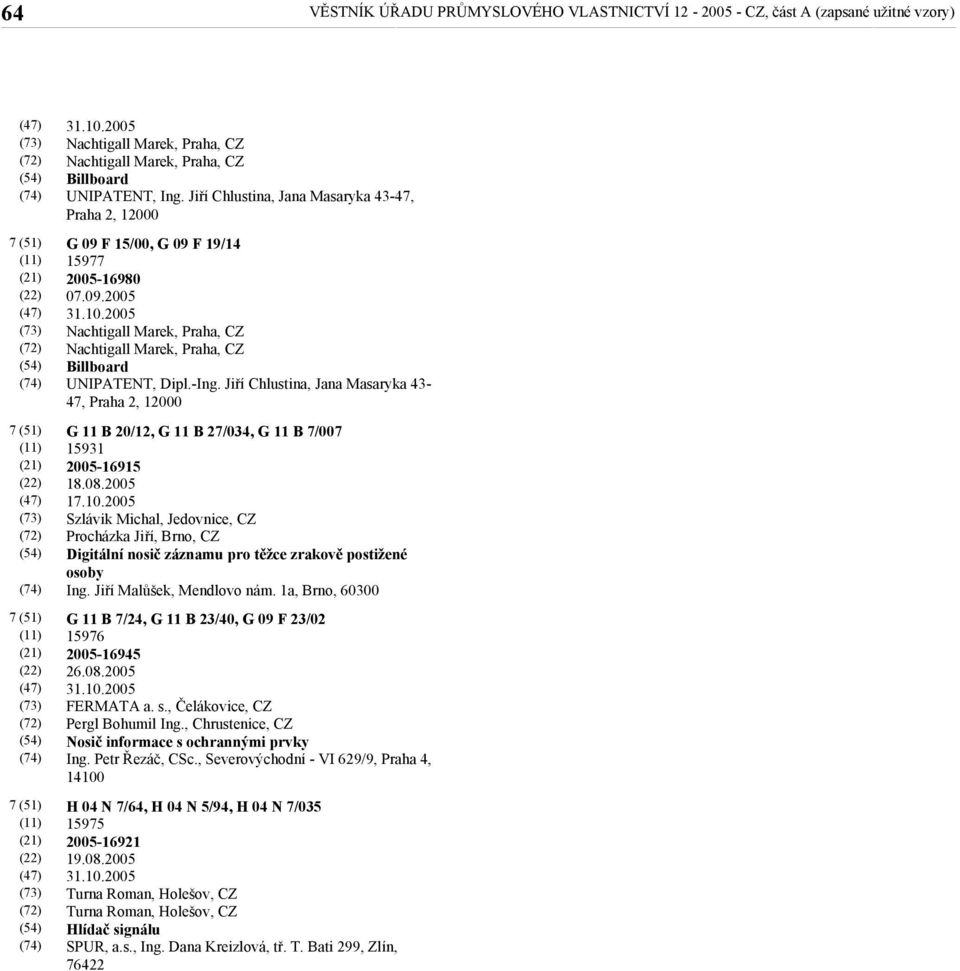 Jiří Chlustina, Jana Masaryka 43-47, Praha 2, 12000 G 11 B 20/12, G 11 B 27/034, G 11 B 7/007 15931 2005-16915 18.08.