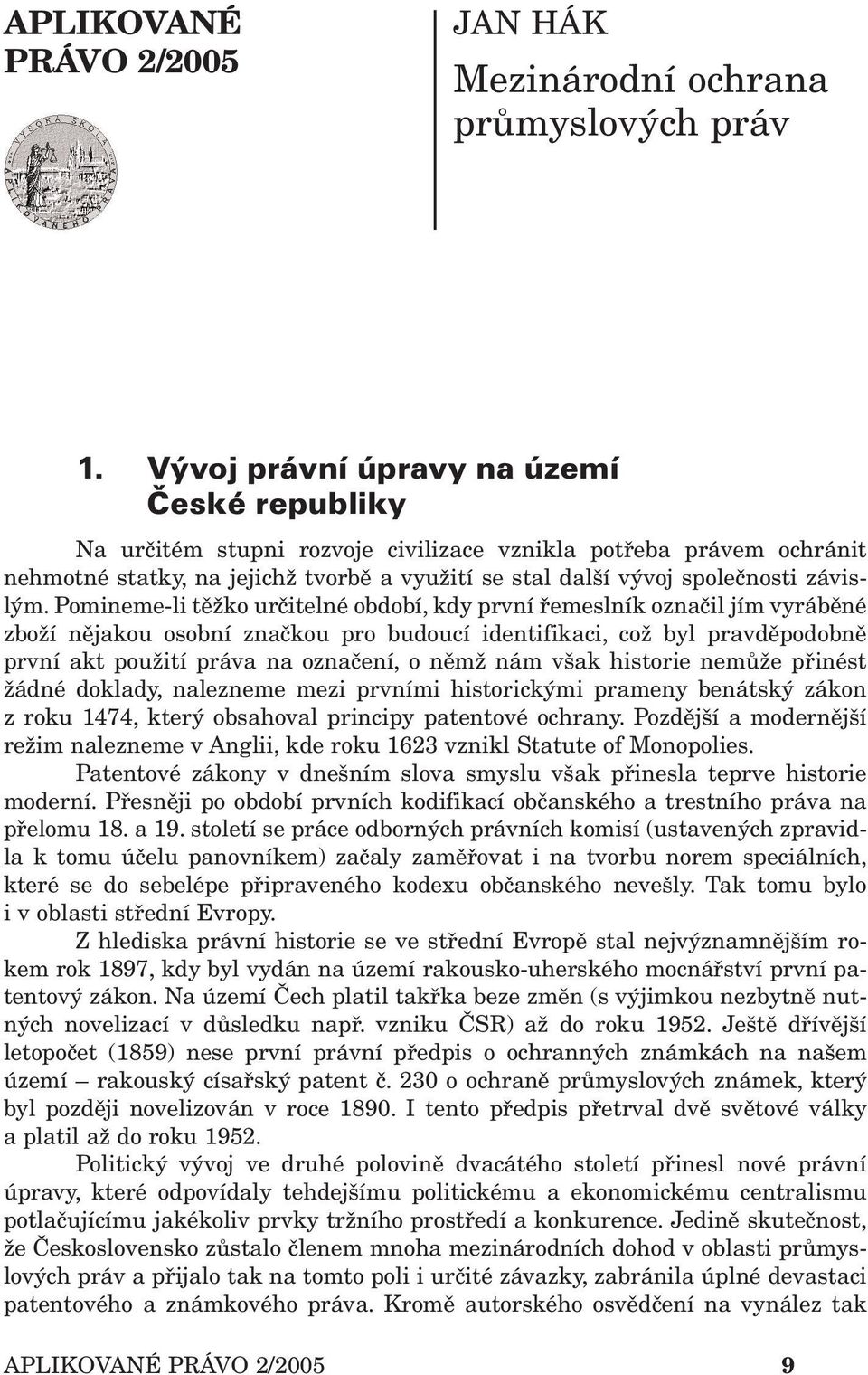 Pomineme-li těžko určitelné období, kdy první řemeslník označil jím vyráběné zboží nějakou osobní značkou pro budoucí identifikaci, což byl pravděpodobně první akt použití práva na označení, o němž