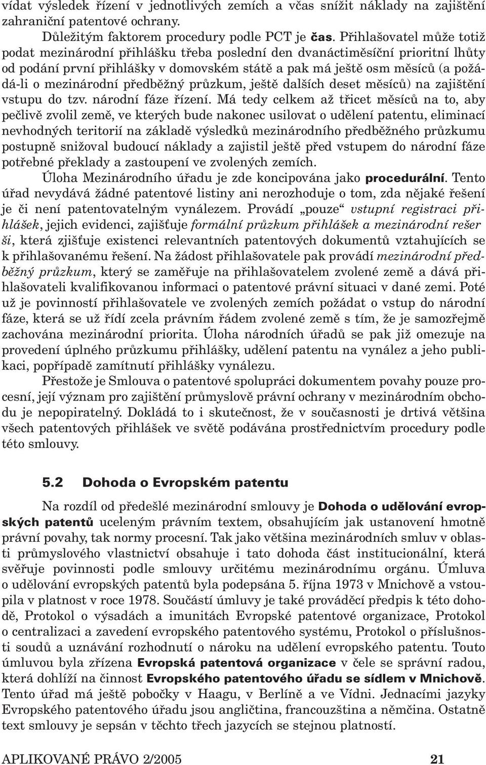 mezinárodní předběžný průzkum, ještě dalších deset měsíců) na zajištění vstupu do tzv. národní fáze řízení.