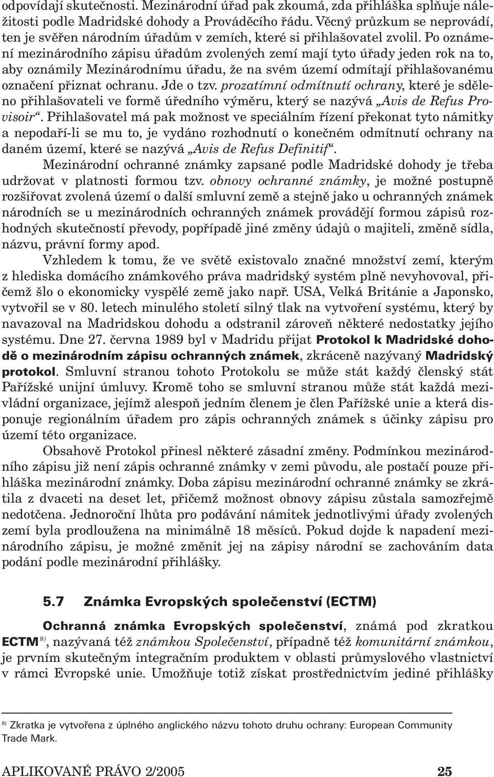 Po oznámení mezinárodního zápisu úřadům zvolených zemí mají tyto úřady jeden rok na to, aby oznámily Mezinárodnímu úřadu, že na svém území odmítají přihlašovanému označení přiznat ochranu. Jde o tzv.