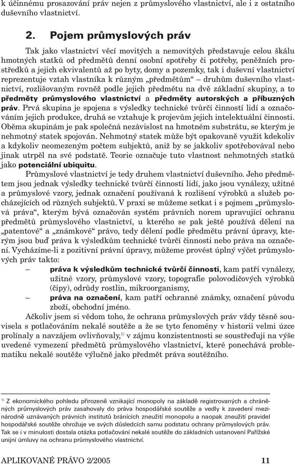 až po byty, domy a pozemky, tak i duševní vlastnictví reprezentuje vztah vlastníka k různým předmětům druhům duševního vlastnictví, rozlišovaným rovněž podle jejich předmětu na dvě základní skupiny,