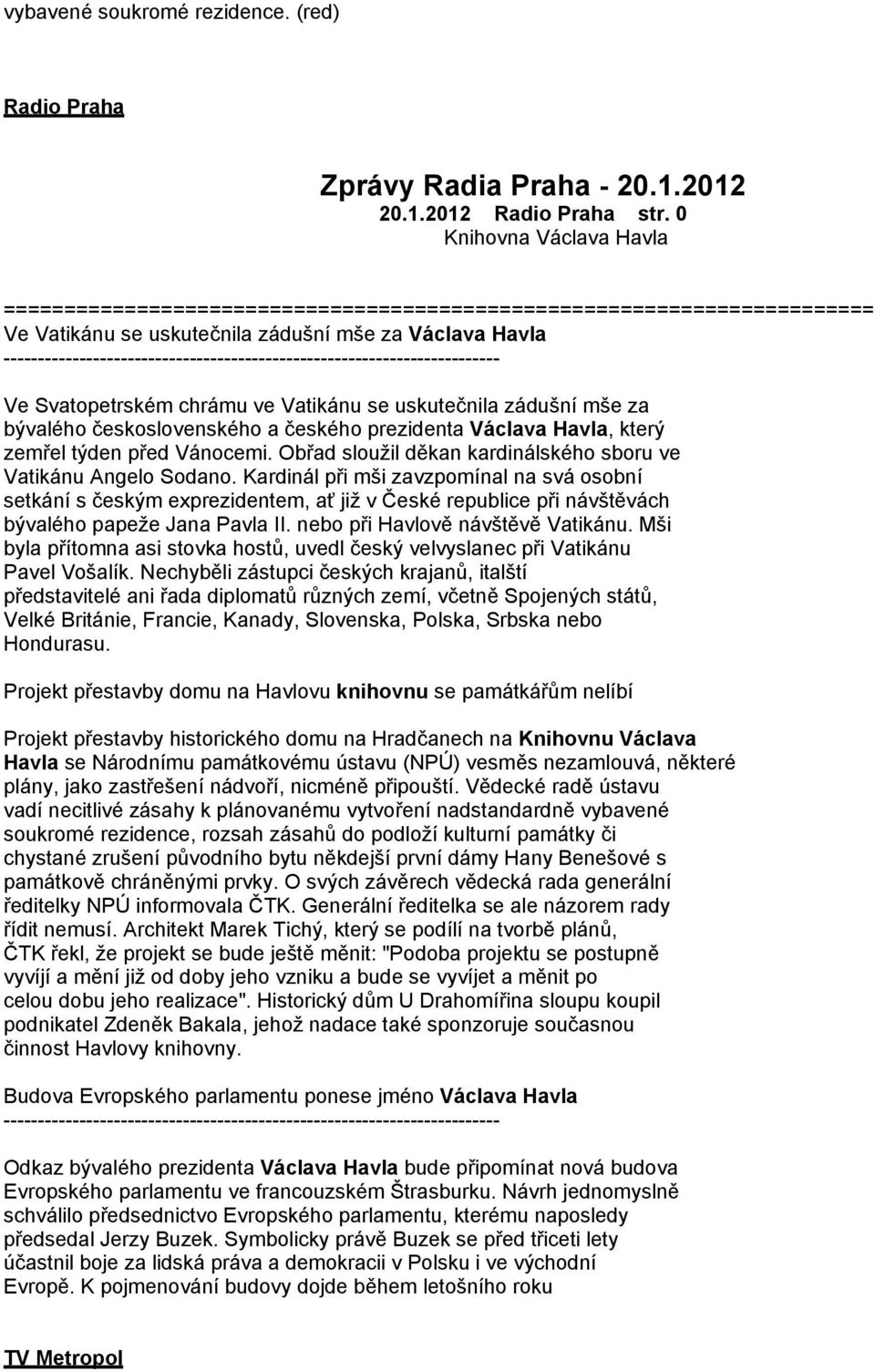 zádušní mše za bývalého československého a českého prezidenta Václava Havla, který zemřel týden před Vánocemi. Obřad sloužil děkan kardinálského sboru ve Vatikánu Angelo Sodano.