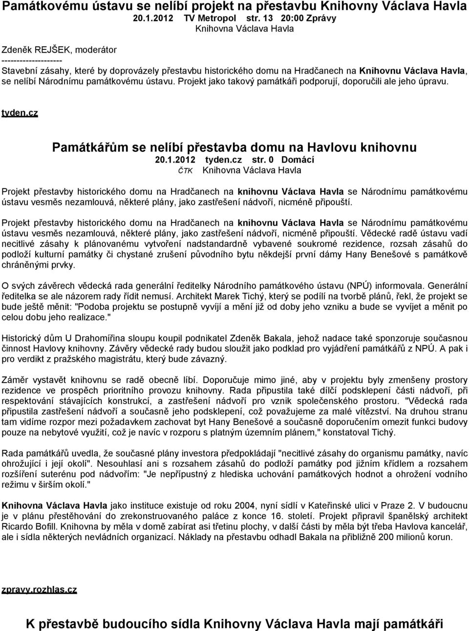 Projekt jako takový památkáři podporují, doporučili ale jeho úpravu. tyden.cz Památkářům se nelíbí přestavba domu na Havlovu knihovnu 20.1.2012 tyden.cz str.