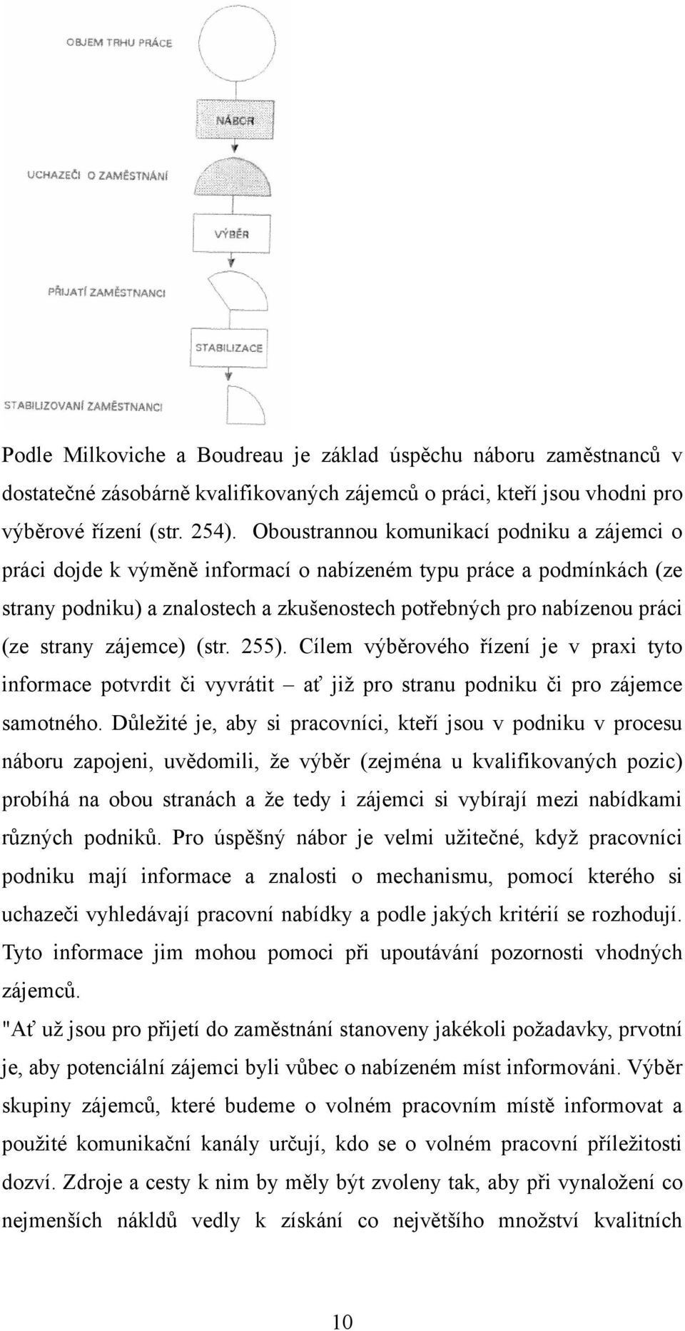 strany zájemce) (str. 255). Cílem výběrového řízení je v praxi tyto informace potvrdit či vyvrátit ať jiţ pro stranu podniku či pro zájemce samotného.