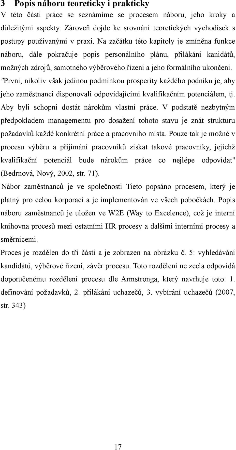 Na začátku této kapitoly je zmíněna funkce náboru, dále pokračuje popis personálního plánu, přilákání kanidátů, moţných zdrojů, samotného výběrového řízení a jeho formálního ukončení.