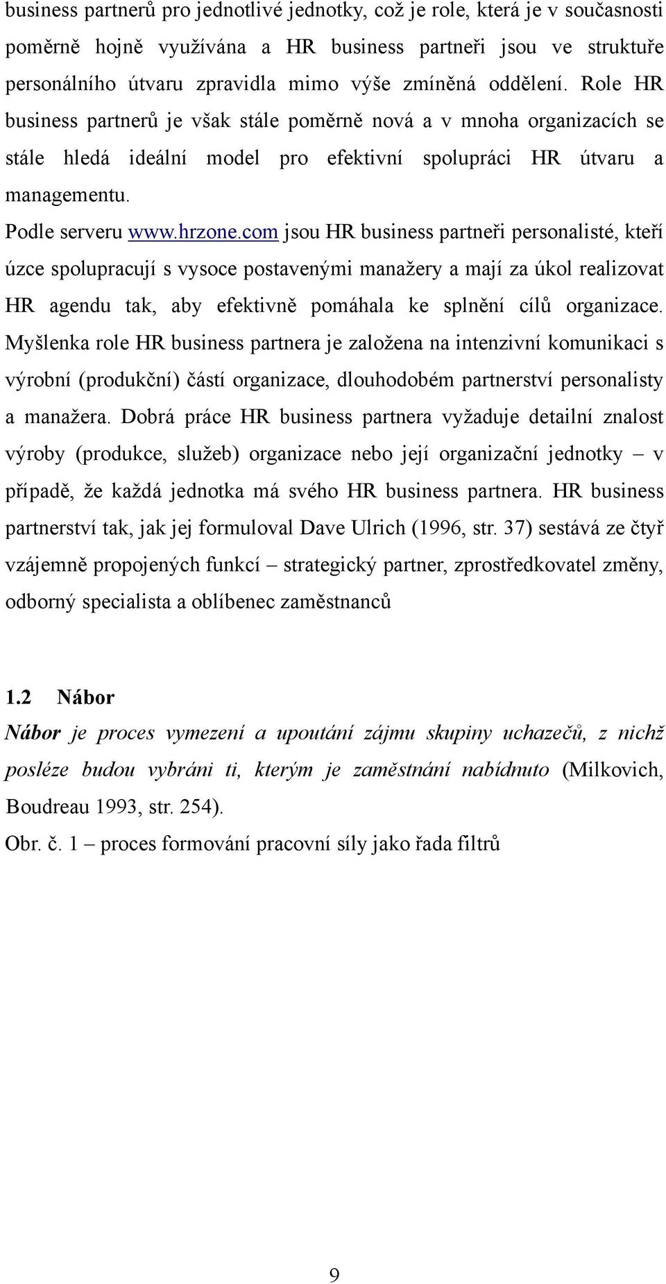 com jsou HR business partneři personalisté, kteří úzce spolupracují s vysoce postavenými manaţery a mají za úkol realizovat HR agendu tak, aby efektivně pomáhala ke splnění cílů organizace.