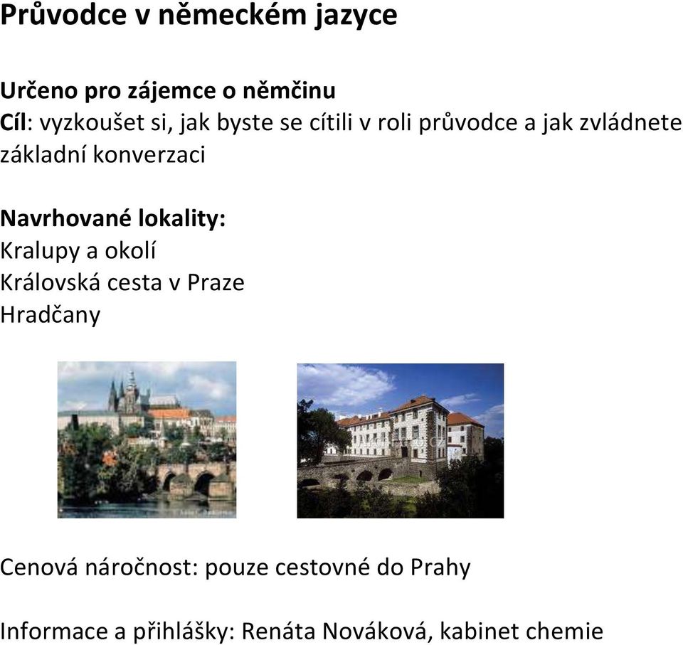 lokality: Kralupy a okolí Královská cesta v Praze Hradčany Cenová náročnost: