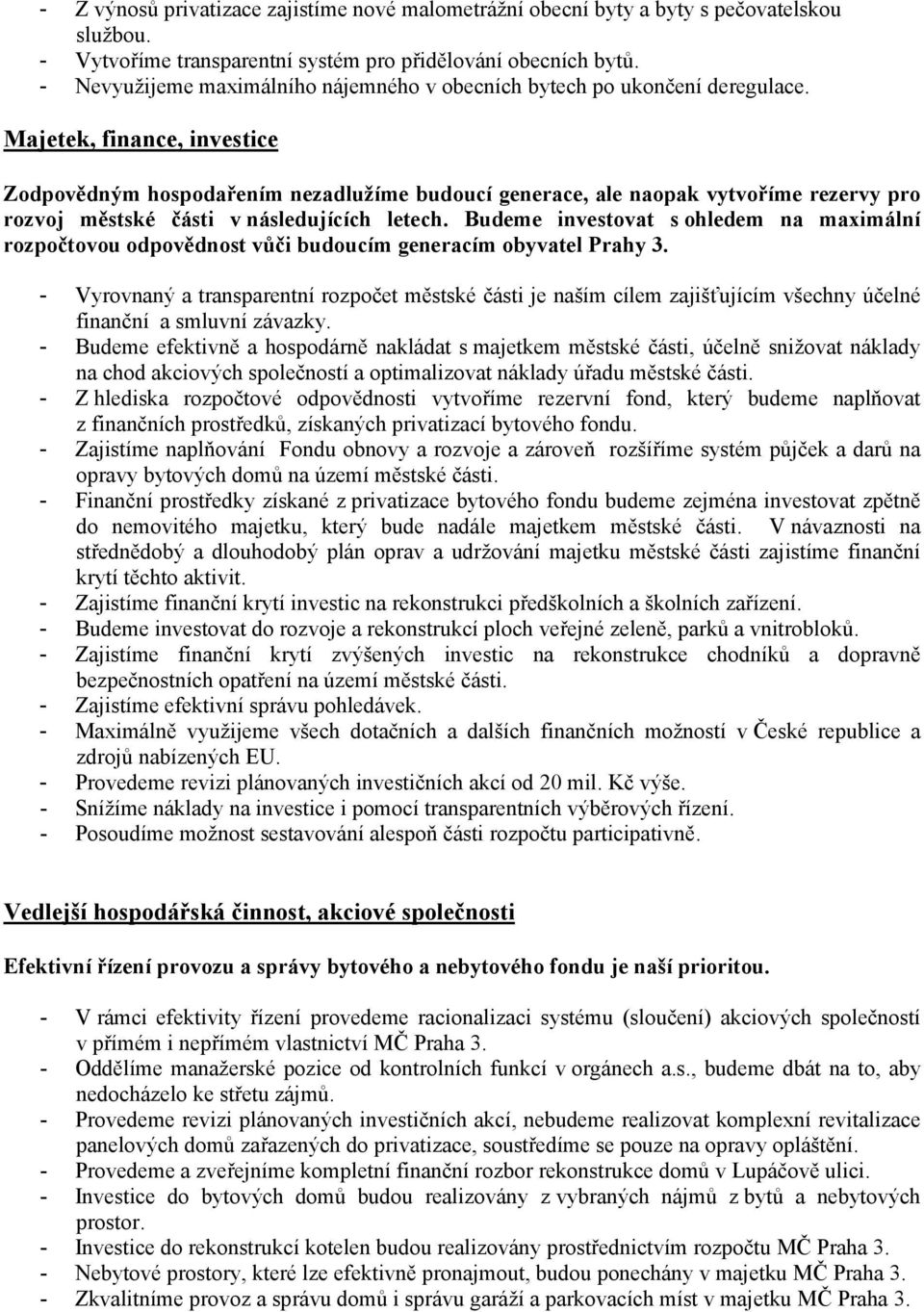 Majetek, finance, investice Zodpovědným hospodařením nezadlužíme budoucí generace, ale naopak vytvoříme rezervy pro rozvoj městské části v následujících letech.