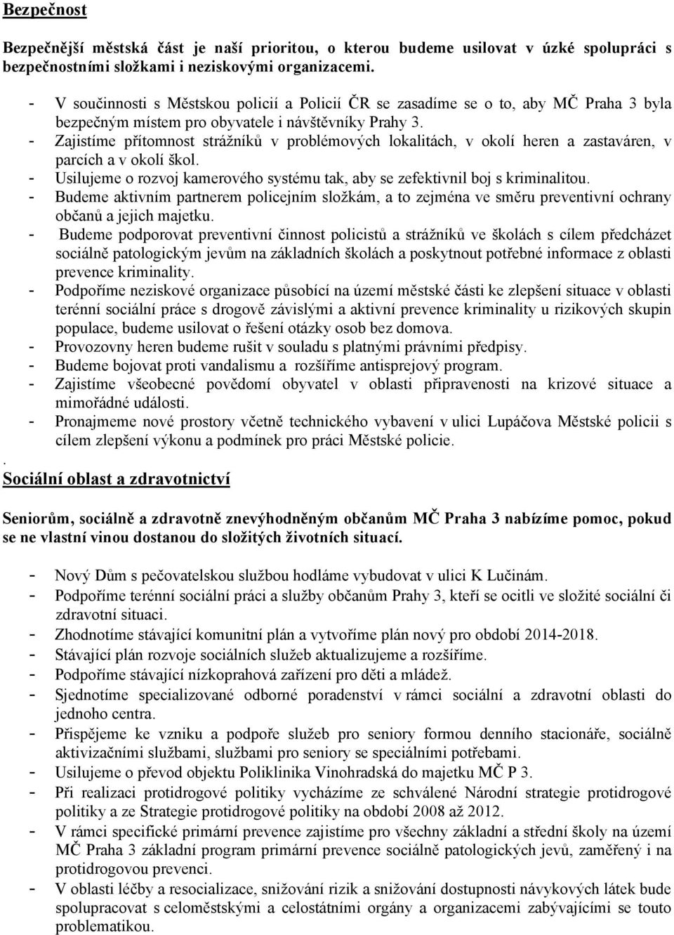 - Zajistíme přítomnost strážníků v problémových lokalitách, v okolí heren a zastaváren, v parcích a v okolí škol. - Usilujeme o rozvoj kamerového systému tak, aby se zefektivnil boj s kriminalitou.