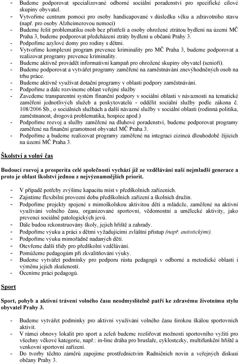 - Podpoříme azylové domy pro rodiny s dětmi. - Vytvoříme komplexní program prevence kriminality pro MČ Praha 3, budeme podporovat a realizovat programy prevence kriminality.