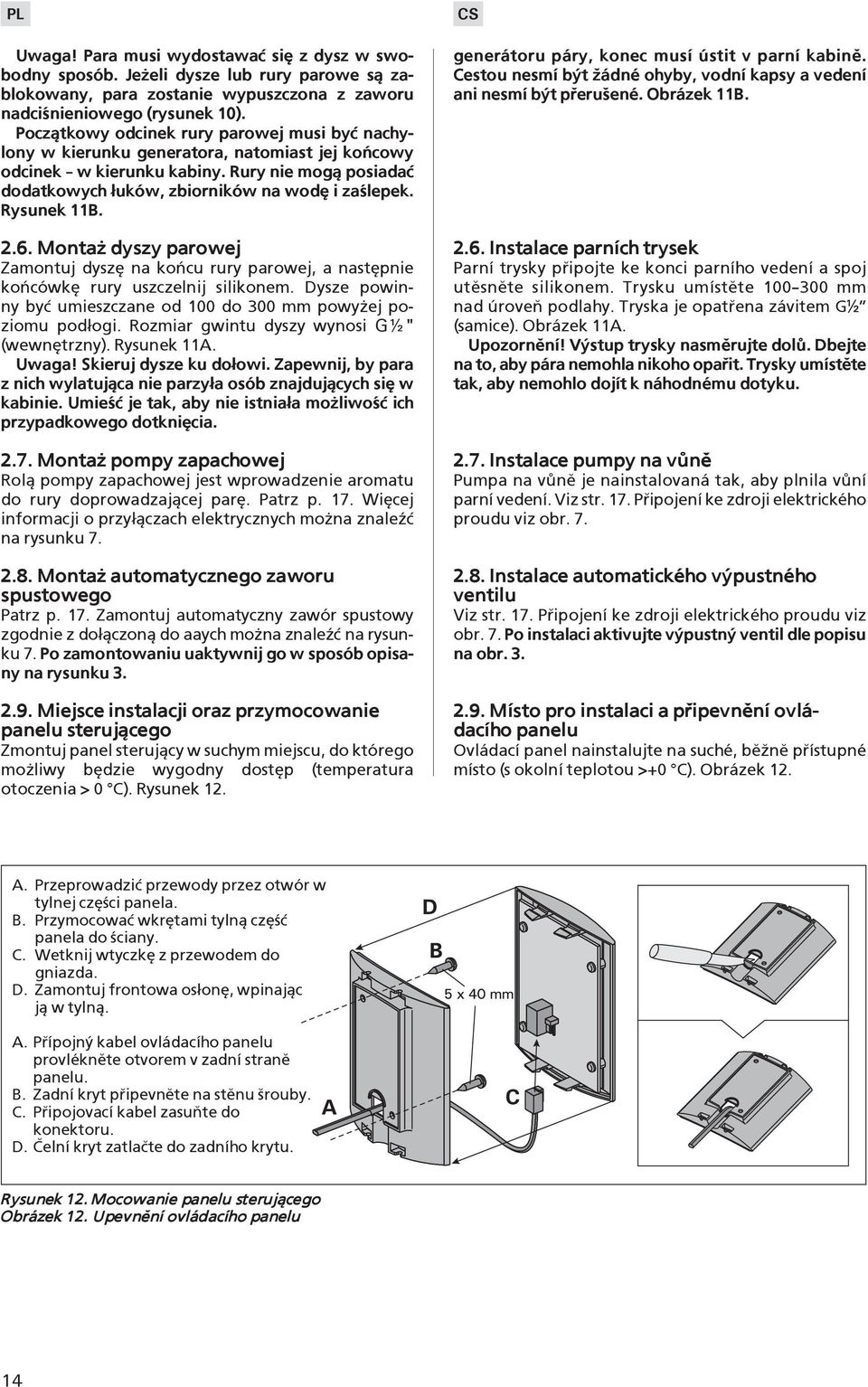 Rysunek 11B. 2.6. Monta dyszy parowej Zamontuj dyszê na koñcu rury parowej, a nastêpnie koñcówkê rury uszczelnij silikonem. Dysze powinny byæ umieszczane od 100 do 300 mm powy ej poziomu pod³ogi.