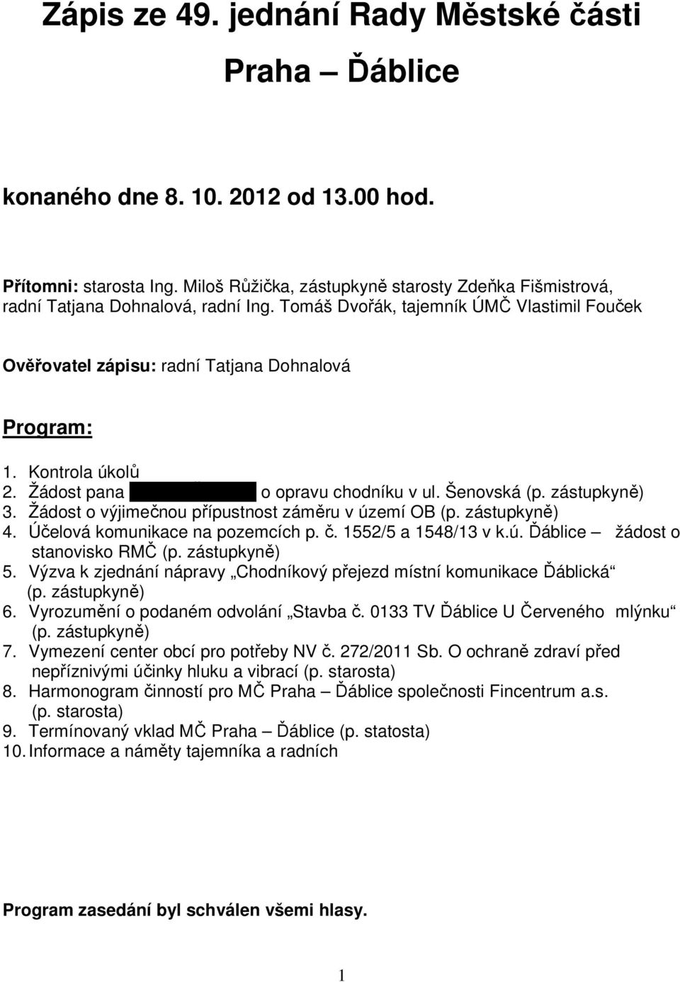 Kontrola úkolů 2. Žádost pana Zdeňka Šafaříka o opravu chodníku v ul. Šenovská (p. zástupkyně) 3. Žádost o výjimečnou přípustnost záměru v území OB (p. zástupkyně) 4.