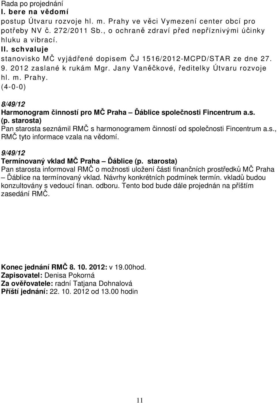 (4-0-0) 8/49/12 Harmonogram činností pro MČ Praha Ďáblice společnosti Fincentrum a.s. (p. starosta) Pan starosta seznámil RMČ s harmonogramem činností od společnosti Fincentrum a.s., RMČ tyto informace vzala na vědomí.