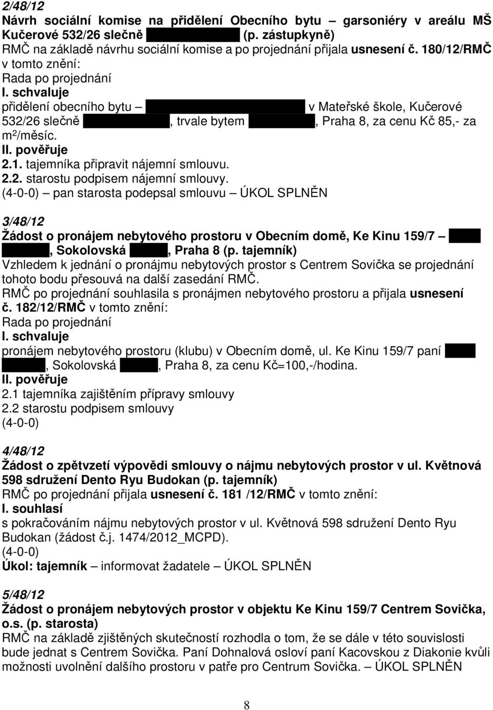 schvaluje přidělení obecního bytu garsoniéra o rozloze 22,3 m 2 v Mateřské škole, Kučerové 532/26 slečně Lence Kotrčové, trvale bytem U spojů 288, Praha 8, za cenu Kč 85,- za m 2 /měsíc. II.