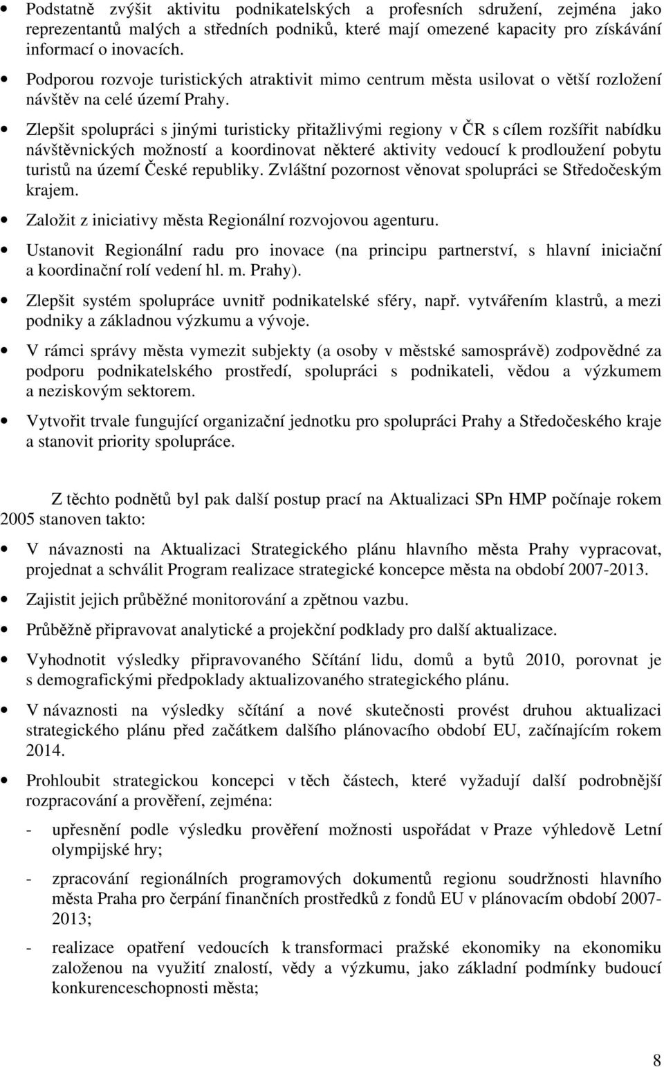 Zlepšit spolupráci s jinými turisticky přitažlivými regiony v ČR s cílem rozšířit nabídku návštěvnických možností a koordinovat některé aktivity vedoucí k prodloužení pobytu turistů na území České