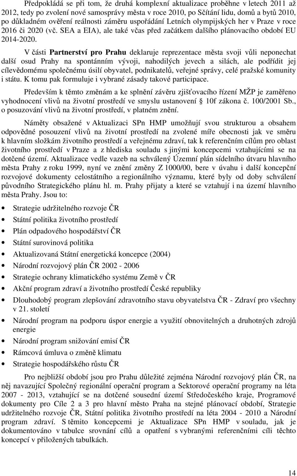 V části Partnerství pro Prahu deklaruje reprezentace města svoji vůli neponechat další osud Prahy na spontánním vývoji, nahodilých jevech a silách, ale podřídit jej cílevědomému společnému úsilí