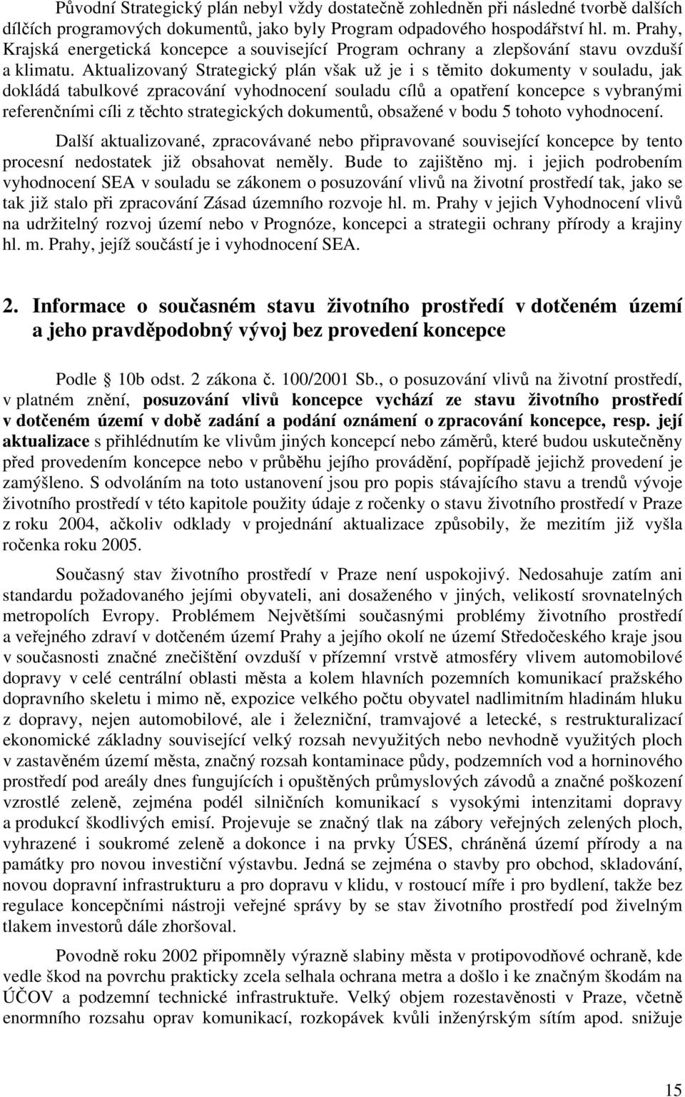 Aktualizovaný Strategický plán však už je i s těmito dokumenty v souladu, jak dokládá tabulkové zpracování vyhodnocení souladu cílů a opatření koncepce s vybranými referenčními cíli z těchto