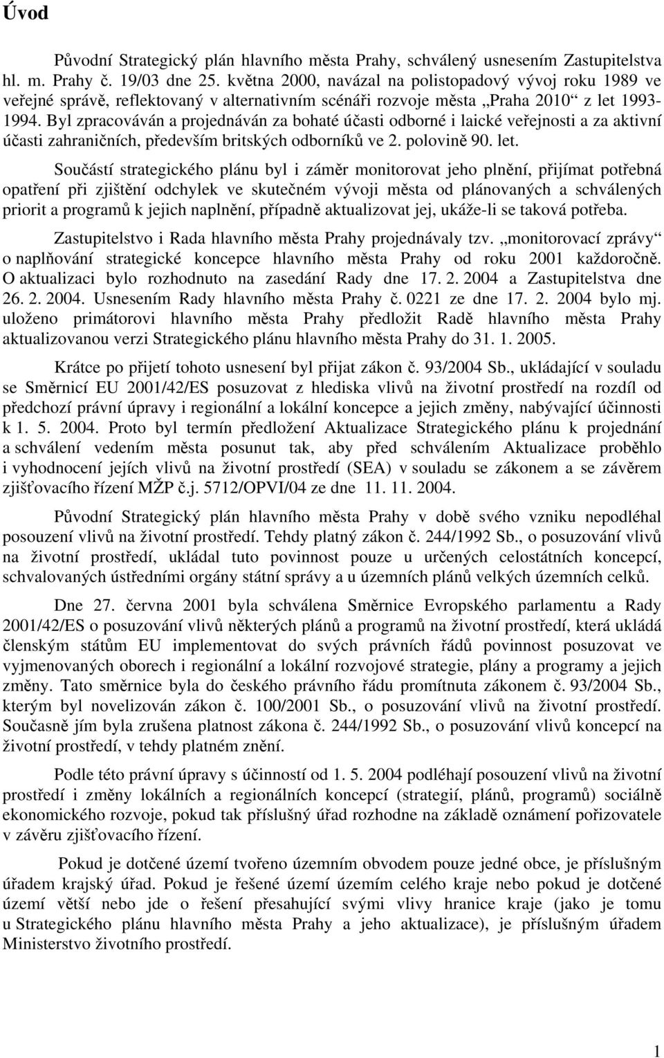 Byl zpracováván a projednáván za bohaté účasti odborné i laické veřejnosti a za aktivní účasti zahraničních, především britských odborníků ve 2. polovině 90. let.