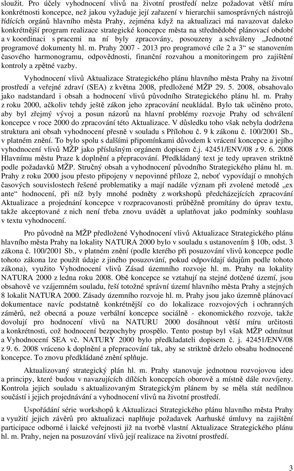 Prahy, zejména když na aktualizaci má navazovat daleko konkrétnější program realizace strategické koncepce města na střednědobé plánovací období a v koordinaci s pracemi na ní byly zpracovány,