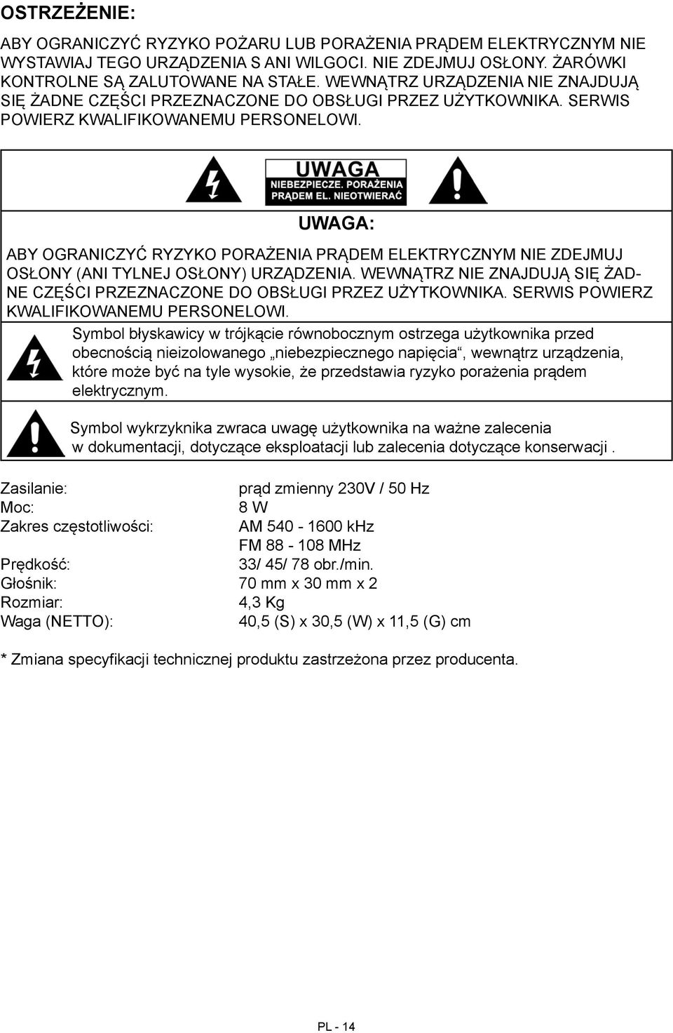 UWAGA: ABY OGRANICZYĆ RYZYKO PORAŻENIA PRĄDEM ELEKTRYCZNYM NIE ZDEJMUJ OSŁONY (ANI TYLNEJ OSŁONY) URZĄDZENIA. WEWNĄTRZ NIE ZNAJDUJĄ SIĘ ŻAD- NE CZĘŚCI PRZEZNACZONE DO OBSŁUGI PRZEZ UŻYTKOWNIKA.