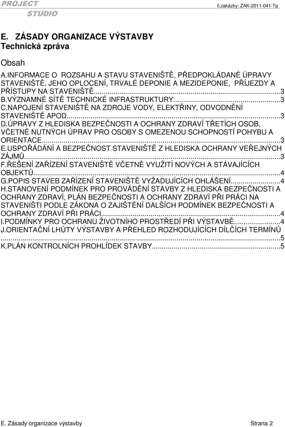 ..3 C.NAPOJENÍ STAVENIŠTĚ NA ZDROJE VODY, ELEKTŘINY, ODVODNĚNÍ STAVENIŠTĚ APOD...3 D.