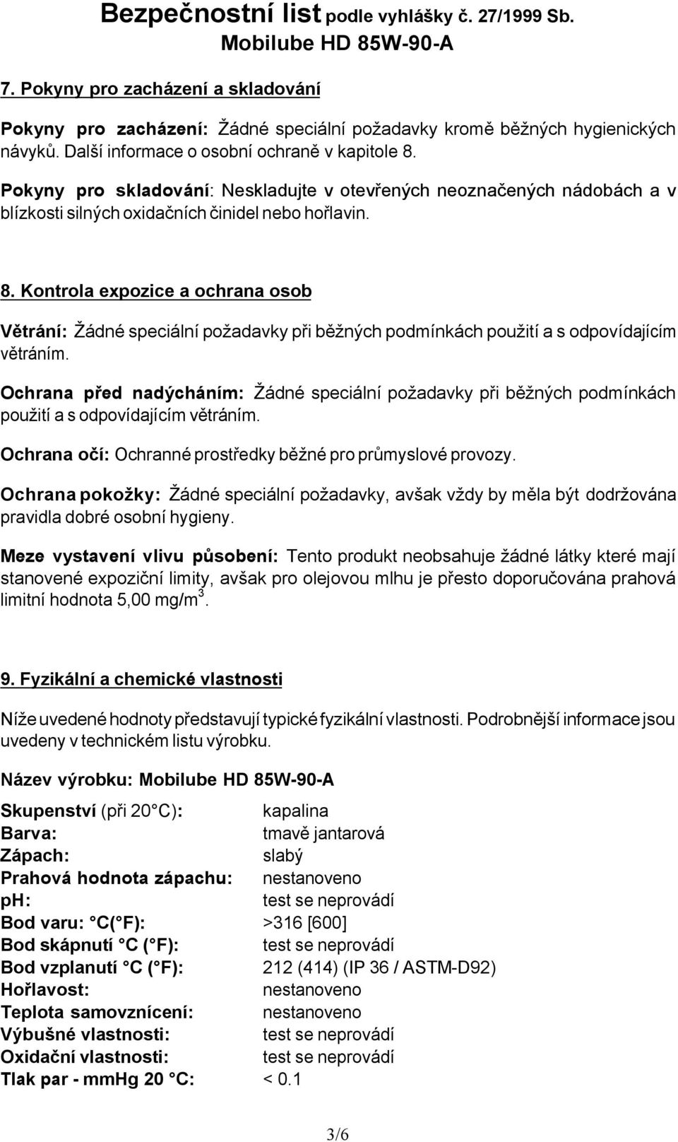 Kontrola expozice a ochrana osob Větrání: Žádné speciální požadavky při běžných podmínkách použití a s odpovídajícím větráním.