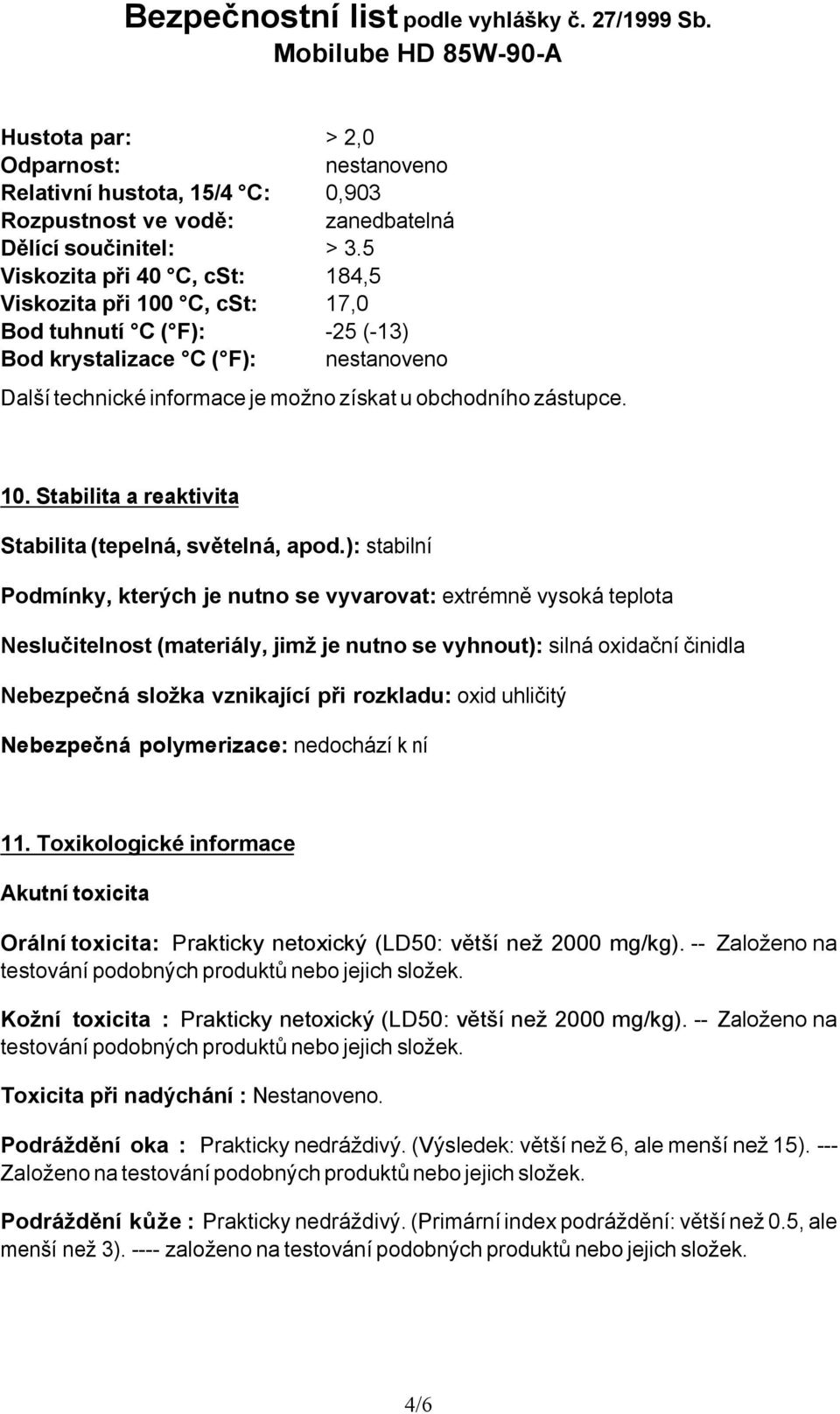 ): stabilní Podmínky, kterých je nutno se vyvarovat: extrémně vysoká teplota Neslučitelnost (materiály, jimž je nutno se vyhnout): silná oxidační činidla Nebezpečná složka vznikající při rozkladu: