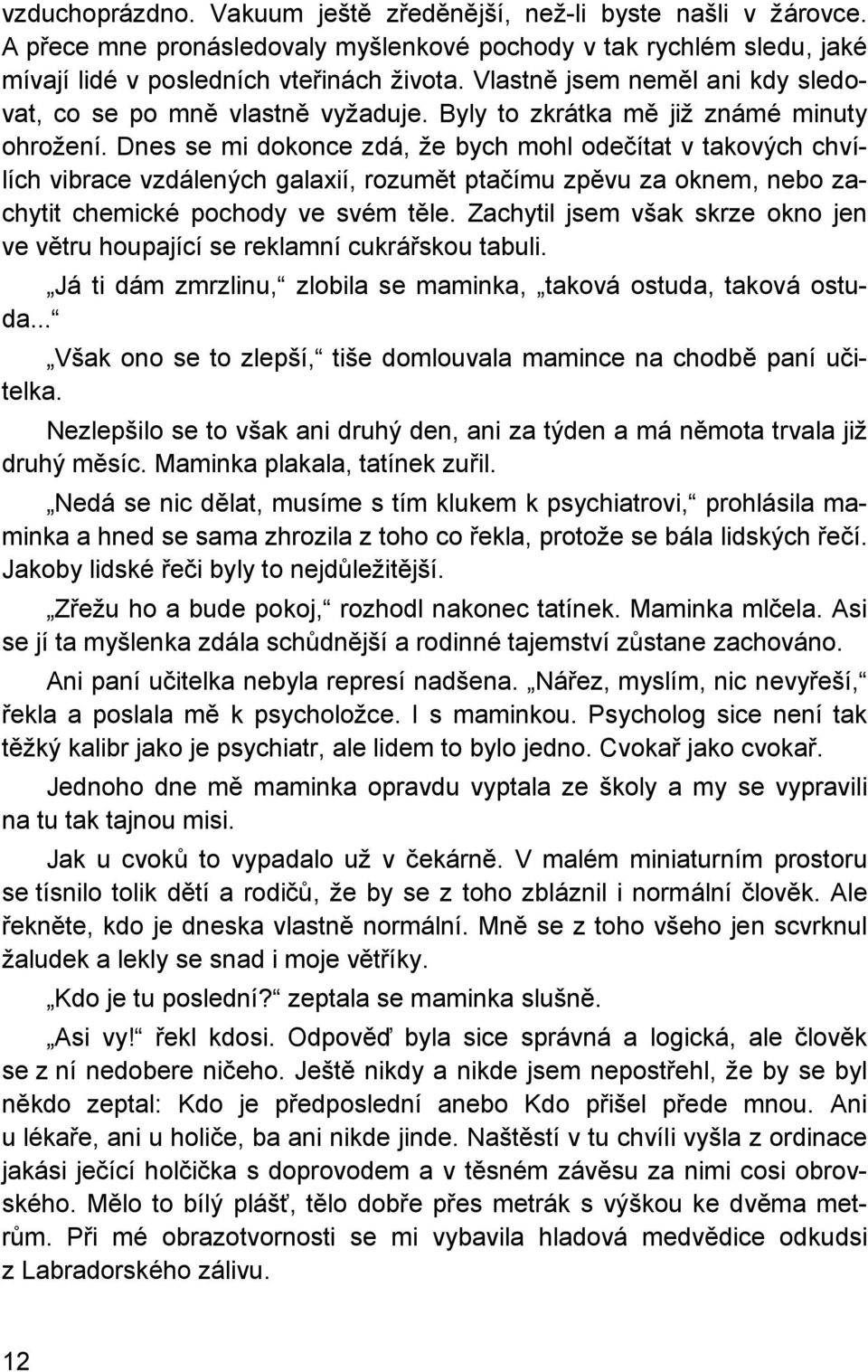 Dnes se mi dokonce zdá, že bych mohl odečítat v takových chvílích vibrace vzdálených galaxií, rozumět ptačímu zpěvu za oknem, nebo zachytit chemické pochody ve svém těle.