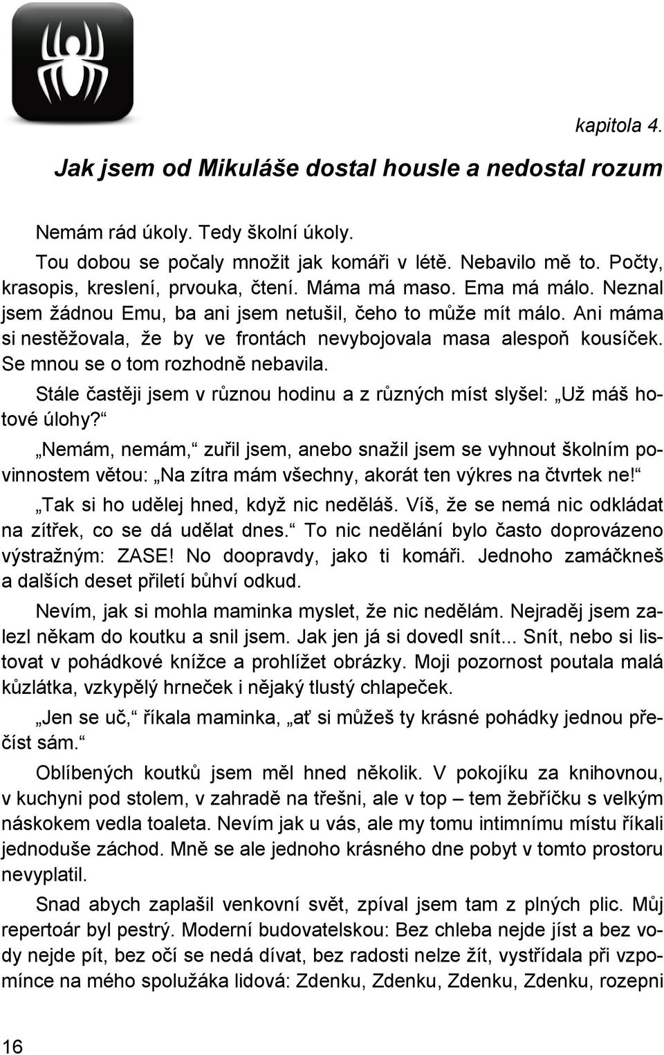 Ani máma si nestěžovala, že by ve frontách nevybojovala masa alespoň kousíček. Se mnou se o tom rozhodně nebavila. Stále častěji jsem v různou hodinu a z různých míst slyšel: Už máš hotové úlohy?