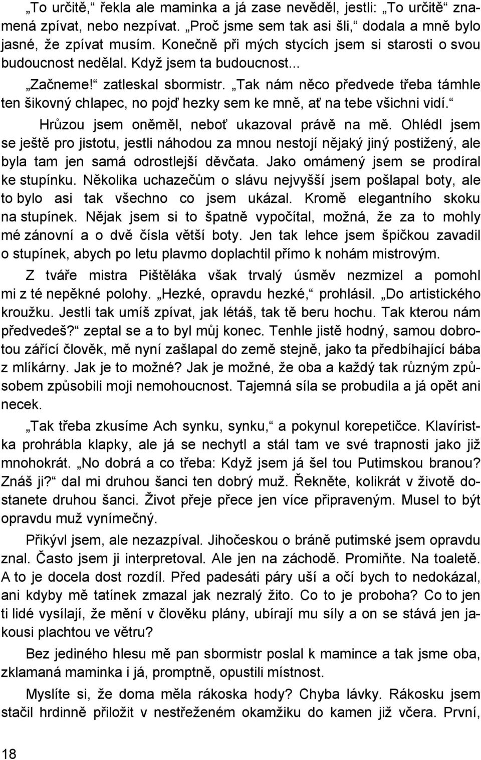 Tak nám něco předvede třeba támhle ten šikovný chlapec, no pojď hezky sem ke mně, ať na tebe všichni vidí. Hrůzou jsem oněměl, neboť ukazoval právě na mě.