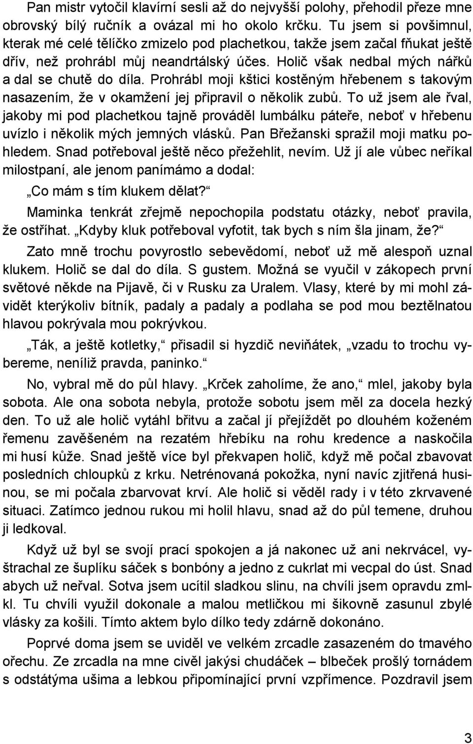 Prohrábl moji kštici kostěným hřebenem s takovým nasazením, že v okamžení jej připravil o několik zubů.