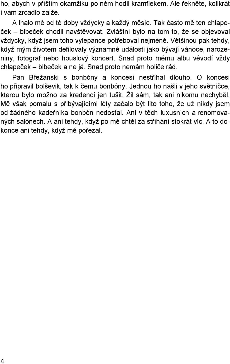 Většinou pak tehdy, když mým životem defilovaly významné události jako bývají vánoce, narozeniny, fotograf nebo houslový koncert. Snad proto mému albu vévodí vždy chlapeček blbeček a ne já.